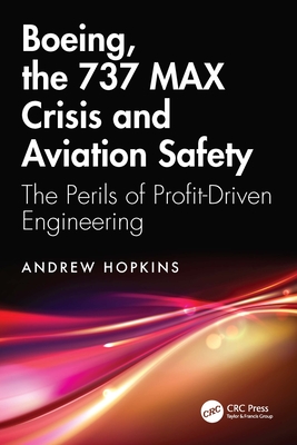 Boeing, the 737 MAX Crisis and Aviation Safety: The Perils of Profit-Driven Engineering - Hopkins, Andrew