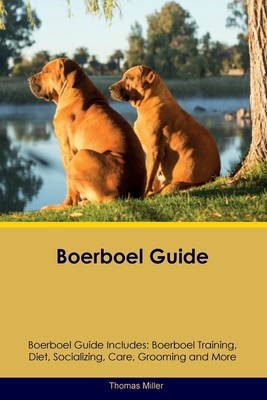 Boerboel Guide Boerboel Guide Includes: Boerboel Training, Diet, Socializing, Care, Grooming, and More - Miller, Thomas