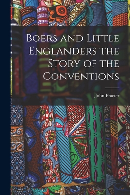 Boers and Little Englanders the Story of the Conventions - Procter, John