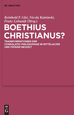 Boethius Christianus?: Transformationen Der "Consolatio Philosophiae" in Mittelalter Und Fruher Neuzeit - Glei, Reinhold F (Editor), and Kaminski, Nicola (Editor), and Lebsanft, Franz (Editor)