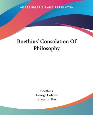 Boethius' Consolation Of Philosophy - Boethius, and Colville, George (Translated by), and Bax, Ernest B (Editor)