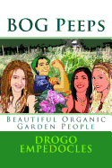 BOG Peeps: Beautiful Organic Garden People - Dickerson, Mark, and Stowell, Walton (Contributions by)