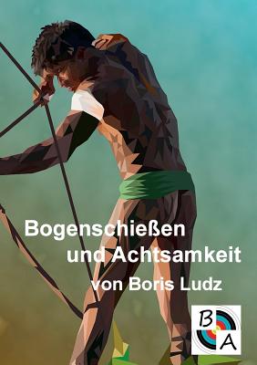 Bogenschieen und Achtsamkeit - Ludz, Boris