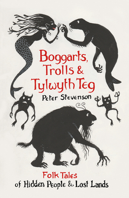 Boggarts, Trolls and Tylwyth Teg: Folk Tales of Hidden People and Lost Lands - Stevenson, Peter