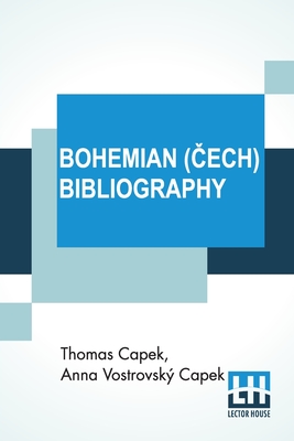 Bohemian (ech) Bibliography: A Finding List Of Writings In English Relating To Bohemia And The echs - Capek, Thomas, and Capek, Anna Vostrovsk