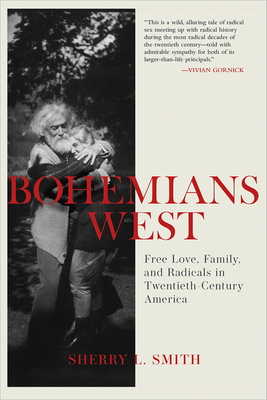 Bohemians West: Free Love, Family, and Radicals in Twentieth Century America - Smith, Sherry L