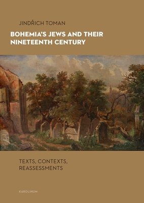 Bohemia's Jews and Their Nineteenth Century: Texts, Contexts, Reassessments - Toman, Jindrich