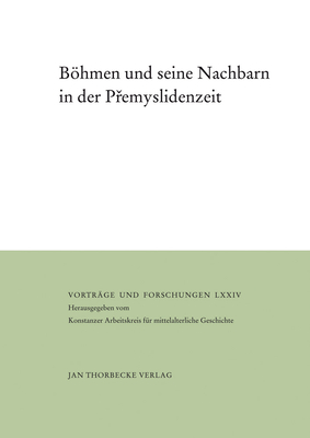 Bohmen Und Seine Nachbarn in Der Premyslidenzeit - Hlavacek, Ivan (Editor), and Patschowsky, Alexander (Editor)