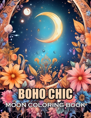 Boho Chic Moon Coloring Book: 100+ Coloring Pages of Awe-inspiring for Stress Relief and Relaxation - Henry, Ronald