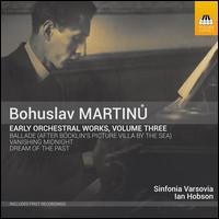 Bohuslav Martinu: Early Orchestral Works, Vol. 3 - Agnieszka Kopacka (piano); Sinfonia Varsovia; Ian Hobson (conductor)