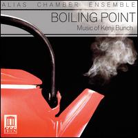 Boiling Point: Music of Kenji Bunch - ALIAS Chamber Ensemble; Alison Gooding (violin); Christopher Farrell (viola); Lee Carroll Levine (clarinet);...