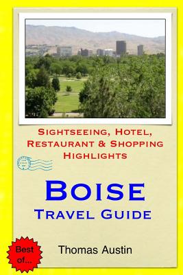 Boise Travel Guide: Sightseeing, Hotel, Restaurant & Shopping Highlights - Austin, Thomas