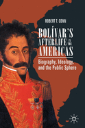 Bolvar's Afterlife in the Americas: Biography, Ideology, and the Public Sphere