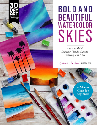 Bold and Beautiful Watercolor Skies: Learn to Paint Stunning Clouds, Sunsets, Galaxies, and More - A Master Class for Beginners - Nabeel, Zaneena, and Aurora by Z