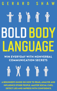 Bold Body Language: Win Everyday with Nonverbal Communication Secrets. A Beginner's Guide on How to Read, Analyze & Influence Other People. Master Social Cues, Detect Lies & Impress with Confidence