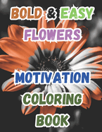 Bold & Easy Flowers motivation Coloring Book: Large Print Coloring Book: Beautiful Flowers for Adults, Seniors, Dementia, and Beginners to Stress & Anxiety Relief, motivational quotes