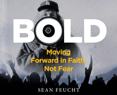 Bold: Moving Forward in Faith, Not Fear