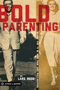 Bold Parenting: Raising Kids to Be More Than Rule-Keepers