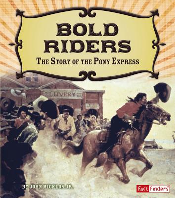 Bold Riders: The Story of the Pony Express - Micklos Jr, John