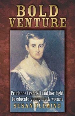 Bold Venture: Prudence Crandall and her fight to educate young black women - Fleming, Susan