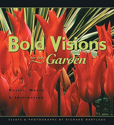 Bold Visions for the Garden: Basics, Magic & Inspiration - Hartlage, Richard