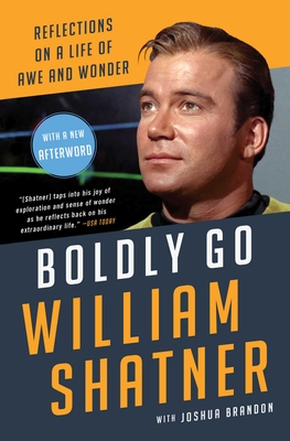 Boldly Go: Reflections on a Life of Awe and Wonder - Shatner, William, and Brandon, Joshua