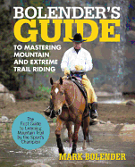 Bolender's Guide to Mastering Mountain and Extreme Trail Riding