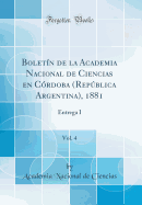 Boletn de la Academia Nacional de Ciencias en Crdoba (Repblica Argentina), 1881, Vol. 4: Entrega I (Classic Reprint)