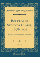 Boletim Da Segunda Classe, 1898-1902, Vol. 1: Actas, Communicaes, Pareceres (Classic Reprint)