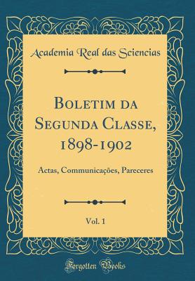 Boletim Da Segunda Classe, 1898-1902, Vol. 1: Actas, Communicaes, Pareceres (Classic Reprint) - Sciencias, Academia Real Das