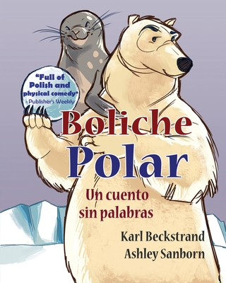 Boliche polar: Un cuento sin palabras - Sanborn, Ashley (Illustrator), and Beckstrand, Karl