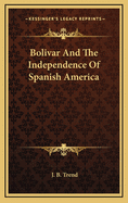 Bolivar and the Independence of Spanish America
