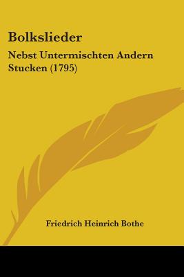 Bolkslieder: Nebst Untermischten Andern Stucken (1795) - Bothe, Friedrich Heinrich