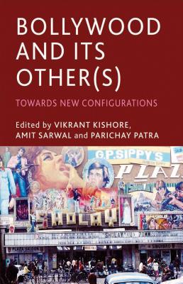 Bollywood and its Other(s): Towards New Configurations - Kishore, V. (Editor), and Sarwal, A. (Editor), and Patra, P. (Editor)