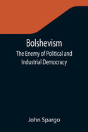 Bolshevism: The Enemy of Political and Industrial Democracy