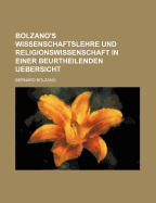 Bolzano's Wissenschaftslehre Und Religionswissenschaft in Einer Beurtheilenden Uebersicht (1841)