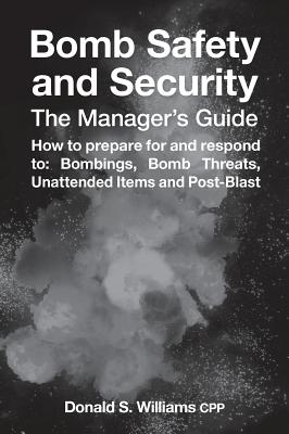 Bomb Safety and Security: The Manager's Guide - Williams, Donald S, and Brinkley, Cath (Editor)