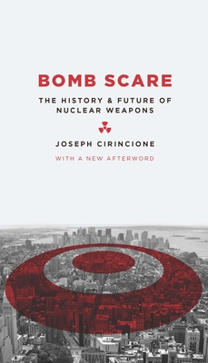 Bomb Scare: The History and Future of Nuclear Weapons - Cirincione, Joseph, Professor