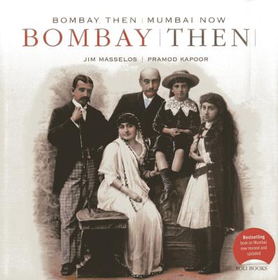 Bombay Then and Mumbai Now - Masselos, Jim, and Fernandes, Naresh