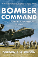 Bomber Command: Men, Machines and Missions: 1936-68
