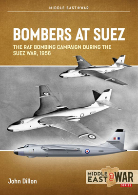 Bombers at Suez: The RAF Bombing Campaign During the Suez War, 1956 - Dillon, John