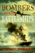 Bombers Versus Battleships: The Struggle Between Ships and Aircraft for the Control of the Surface of the Sea