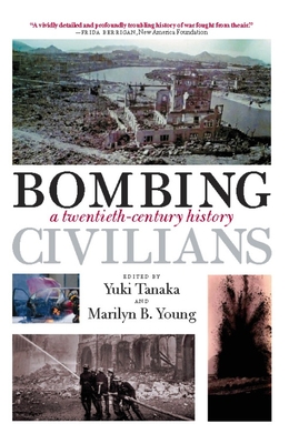 Bombing Civilians: A Twentieth-Century History - Tanaka, Yuki (Editor), and Young, Marilyn B (Editor)