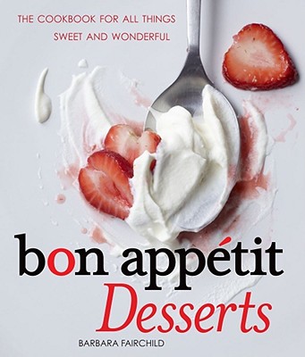 Bon Appetit Desserts: The Cookbook for All Things Sweet and Wonderful - Fairchild, Barbara