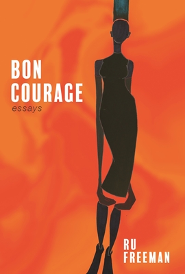 Bon Courage: Essays on Inheritance, Citizenship, and a Creative Life - Freeman, Ru