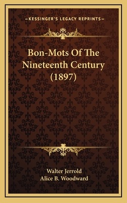 Bon-Mots of the Nineteenth Century (1897) - Jerrold, Walter, and Woodward, Alice B (Illustrator)