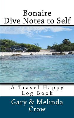 Bonaire Dive Notes to Self: A Travel Happy Log Book - Crow, Gary, and Crow, Melinda