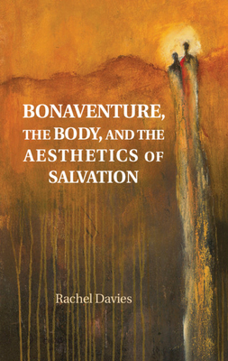 Bonaventure, the Body, and the Aesthetics of Salvation - Davies, Rachel