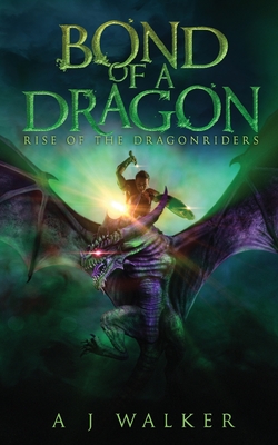 Bond of a Dragon: Rise of the Dragonriders - Walker, A J