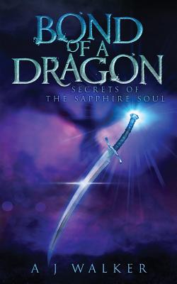 Bond of a Dragon: Secrets of the Sapphire Soul - Walker, A J